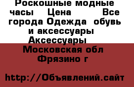 Роскошные модные часы  › Цена ­ 160 - Все города Одежда, обувь и аксессуары » Аксессуары   . Московская обл.,Фрязино г.